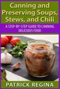 Canning and Preserving Soups, Stews, and Chili: A Step-By-Step Guide to Canning Delicious Food