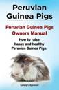 Peruvian Guinea Pigs. Peruvian Guinea Pigs Owners Manual. How to raise happy and healthy Peruvian Guinea Pigs.