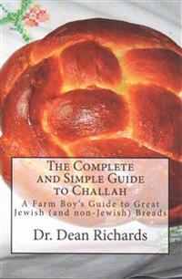 The Complete and Simple Guide to Challah: A Farm Boy's Guide to Great Jewish (and Non-Jewish) Breads