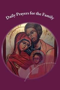 Daily Prayers for the Family: Daily Prayers for the Family Is an Easy to Use Prayer Book for Orthodox Christians and Christians of Other Nicene Trad