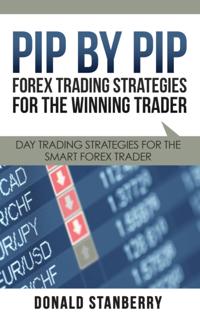 Pip By Pip: Forex Trading Strategies for the Winning Trader