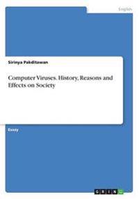 Computer Viruses. History, Reasons and Effects on Society