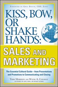 Kiss, Bow, or Shake Hands, Sales and Marketing: The Essential Cultural Guide From Presentations and Promotions to Communicating and Closing