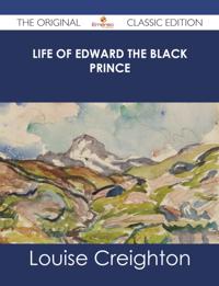 Life of Edward the Black Prince - The Original Classic Edition