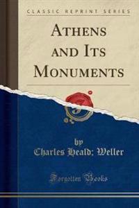 Athens and Its Monuments (Classic Reprint)