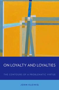 On Loyalty and Loyalties: The Contours of a Problematic Virtue