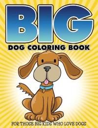 Big Dog Coloring Book: For Those Big Kids Who Love Dogs
