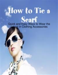 How to Tie a Scarf - Quick and Easy Ways to Wear the Latest in Clothing Accessories