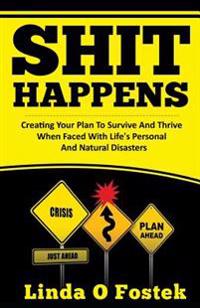 Shit Happens: Creating Your Plan to Survive and Thrive When Faced with Life's Personal and Natural Disasters
