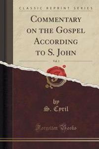 Commentary on the Gospel According to S. John, Vol. 1 (Classic Reprint)