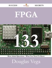 FPGA 133 Success Secrets - 133 Most Asked Questions On FPGA - What You Need To Know