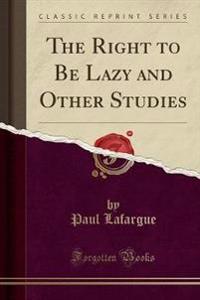 The Right to Be Lazy and Other Studies (Classic Reprint)