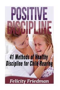 Positive Discipline: 41 Methods of Healthy Discipline for Child Rearing, Positive Parenting, Mindful Parenting