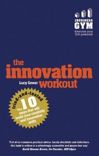 Innovation workout - the 10 tried-and-tested steps that will build your cre