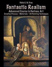 Fantastic Realism: Advanced Course in Fantasy Art (English Edition) Creative Process - Materials - Oil Painting Techniques