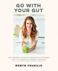 Go with Your Gut: The Insider's Guide to Banishing the Bloat with 75 Digestion-Friendly Recipes