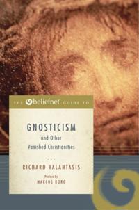 Beliefnet Guide to Gnosticism and Other Vanished Christianities