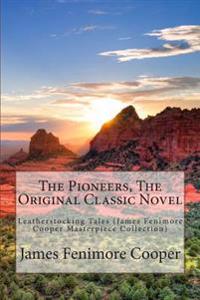The Pioneers, the Original Classic Novel: Leatherstocking Tales (James Fenimore Cooper Masterpiece Collection)