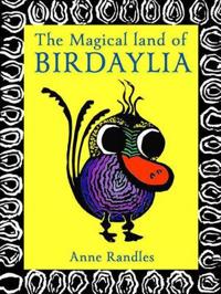 The Magical Land of Birdaylia: Colourful, Creative Birds Bring to the Page Their Unique Quirky Habits to Amuse and Expand the Imagination of All Who