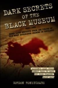 Dark Secrets of the Black Museum, 1835-1985: More Dark Secrets From 150 Years of the Most Notorious Crimes in England.