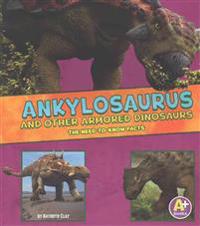 Ankylosaurus and Other Armored Dinosaurs: The Need-To-Know Facts