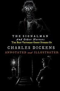 The Signalman and Other Horrors: The Best Victorian Ghost Stories of Charles Dickens