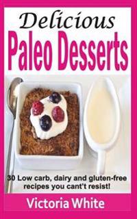 Delicious Paleo Desserts: 30 Low Carb, Dairy and Gluten-Free Recipes You Can't Resist!