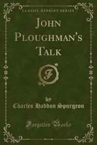 John Ploughman's Talk (Classic Reprint)