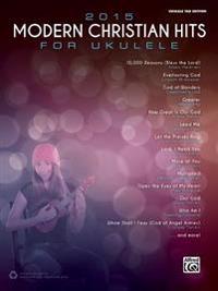 2015 Modern Christian Hits for Ukulele: Ukulele Tab