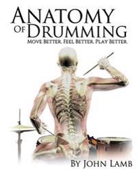 Anatomy of Drumming: Move Better, Feel Better, Play Better