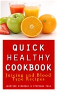 Quick Healthy Cookbook: Juicing and Blood Type Recipes