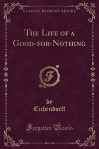 The Life of a Good-For-Nothing (Classic Reprint)