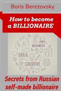 How to Become a Billionaire: Money-Making Secrets from Russian Self-Made Billionaire