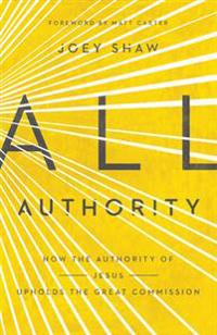 All Authority: How the Authority of Christ Upholds the Great Commission