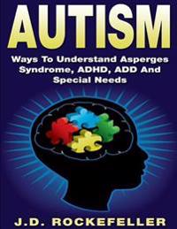 Autism: Ways to Understand Asperges Syndrome, ADHD, Add and Special Needs