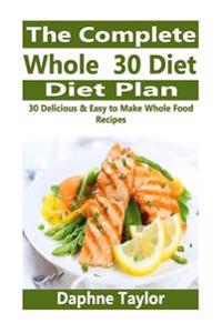 The Complete Whole 30 Diet Plan: 30 Delicious & Easy to Make Whole Food Recipes