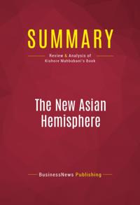 Summary of The New Asian Hemisphere: The Irresistible Shift of Global Power to the East - Kishore Mahbubani