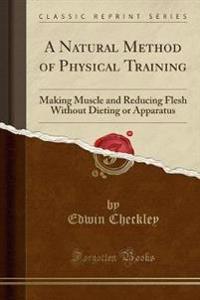 Checkley's Natural Method of Physical Training (Classic Reprint)