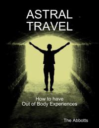 Astral Travel: How to Have Out of Body Experiences