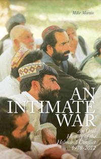Intimate War: An Oral History of the Helmand Conflict, 1978-2012
