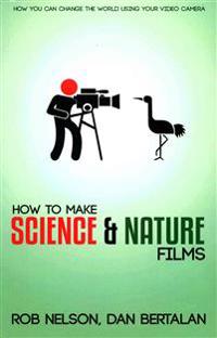 How to Make Science and Nature Films: A Guide for Emerging Documentary Filmmakers