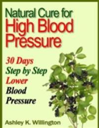 Natural Cure for High Blood Pressure: 30 Days Step By Step Lower Blood Pressure