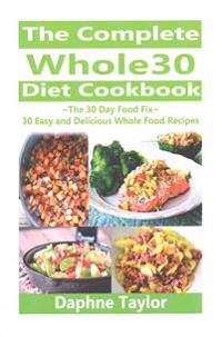 The Complete Whole 30 Diet Cookbook: The 30 Day Food Fix: 30 Easy and Delicious Whole Food Recipes
