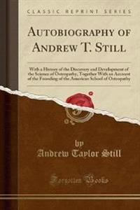 Autobiography of Andrew T. Still (Classic Reprint)