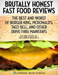 Brutally Honest Fast Food Reviews: The Best and Worst of Burger King, McDonald's, Taco Bell, and Other Drive-Thru Mainstays