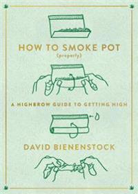 How to Smoke Pot (Properly): A Highbrow Guide to Getting High