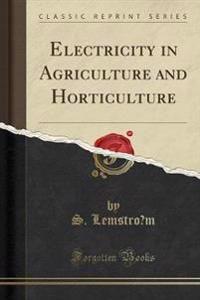 Electricity in Agriculture and Horticulture (Classic Reprint)