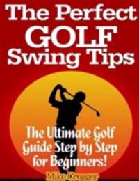 Perfect Golf Swing Tips: The Ultimate Golf Guide Step By Step for Beginners!
