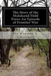 The Story of the Malakand Field Force an Episode of Frontier War