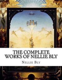 The Complete Works of Nellie Bly
